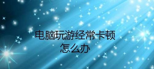 游戏卡顿显示器不亮的原因及解决方法（解决游戏卡顿和显示器不亮的关键步骤）